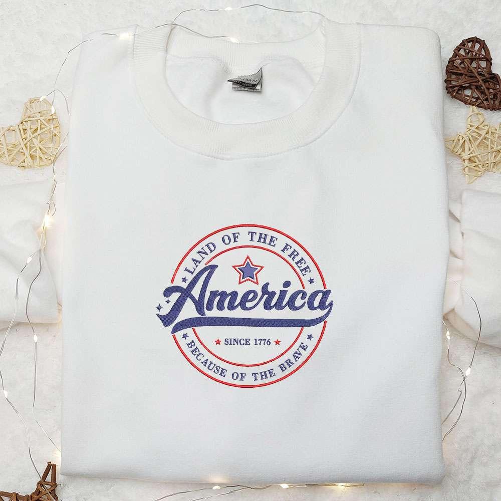 America Land of the Free Because of the Brave Since 1776 Embroidered Shirt Best Patriotic Shirts National Day Gifts