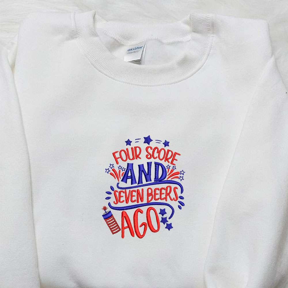 Four Score and Seven Beers Ago Embroidered Shirt National Day Gifts Best Patriotic Shirts