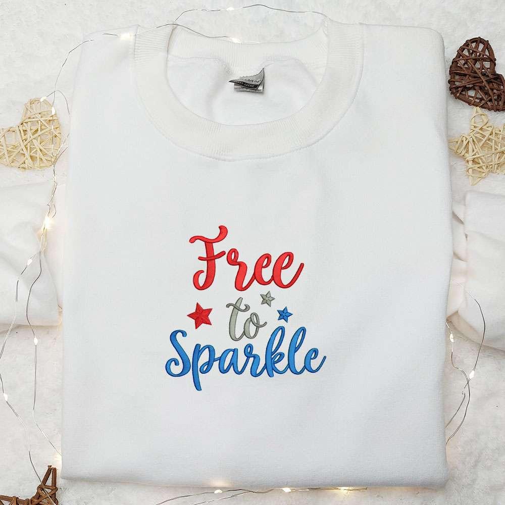 Free to Sparkle Quote Embroidered Shirt National Day Gifts Best Patriotic Shirts