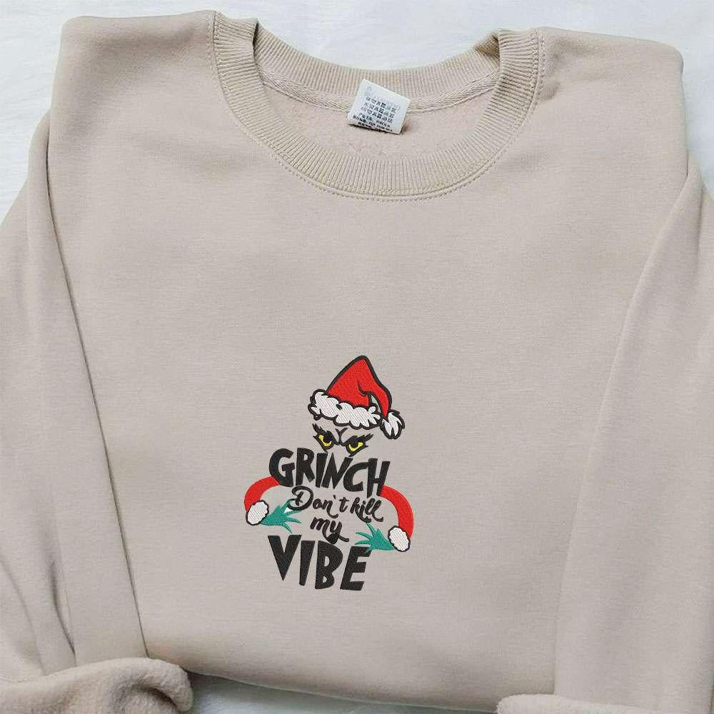 Grinch Dont Kill My Vibe Christmas Embroidered Sweatshirt Movie Merry Christmas Embroidered Shirt Best Christmas Day Gift Ideas