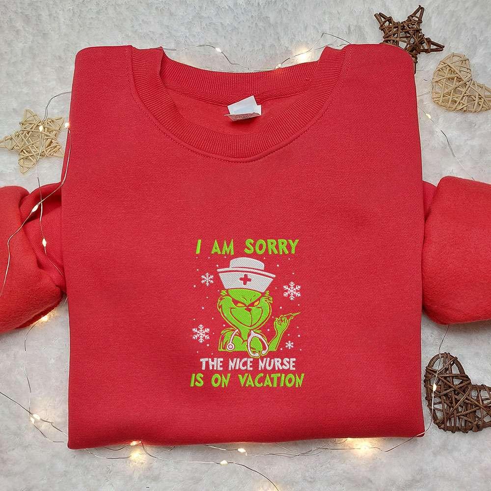 Grinch I Am Sorry The Nice Nurse Is On Vacation Embroidered Shirt Christmas Embroidered Hoodie Best Gifts For Family