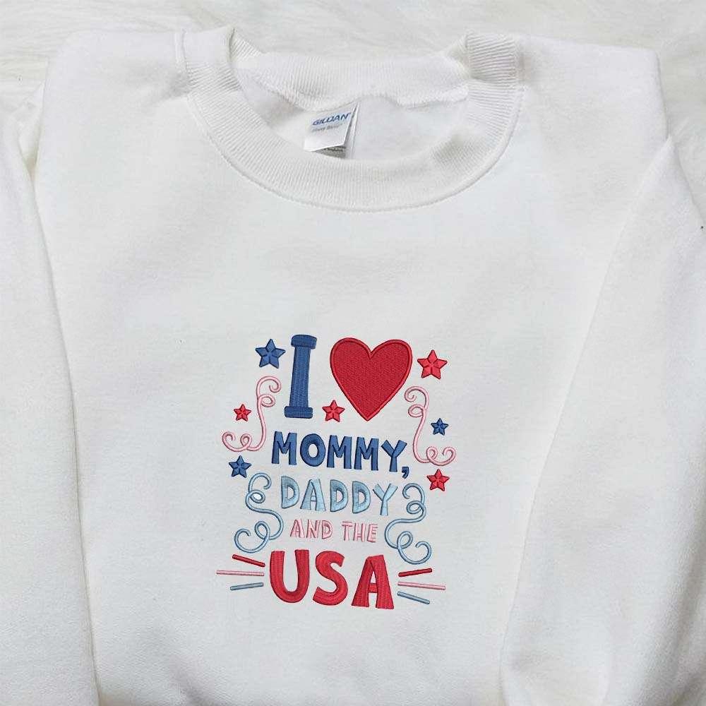 I Love Mommy Daddy and the USA Embroidered Shirt Best Patriotic Shirts National Day Gifts