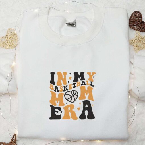 In My Basketball Mom Era Embroidered Shirt Mothers Day Embroidered Hoodie Best Sports Gift For Mom