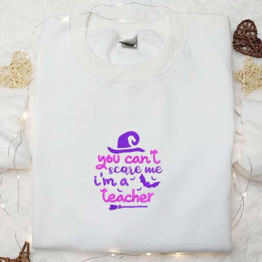 You Cant Scare Me Im A Teacher Witch Halloween Embroidered Sweatshirt Funny Halloween Embroidered Hoodie Halloween Gifts for Teacher