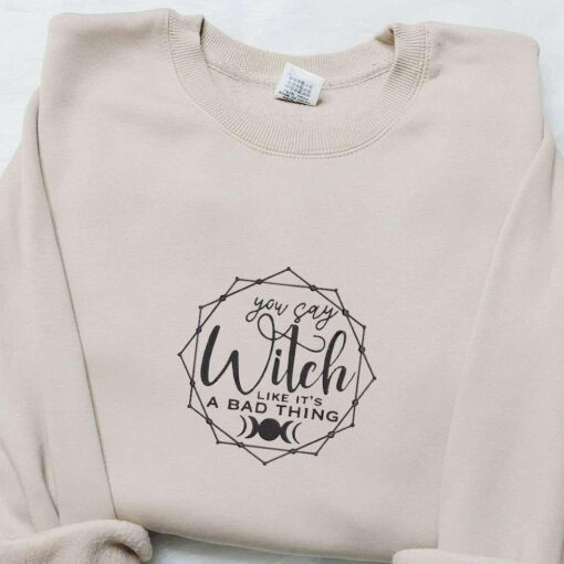 You Say Witch Like Its A Bad Thing Embroidered Hoodie Halloween Embroidered Hoodie Best Halloween Gift Ideas