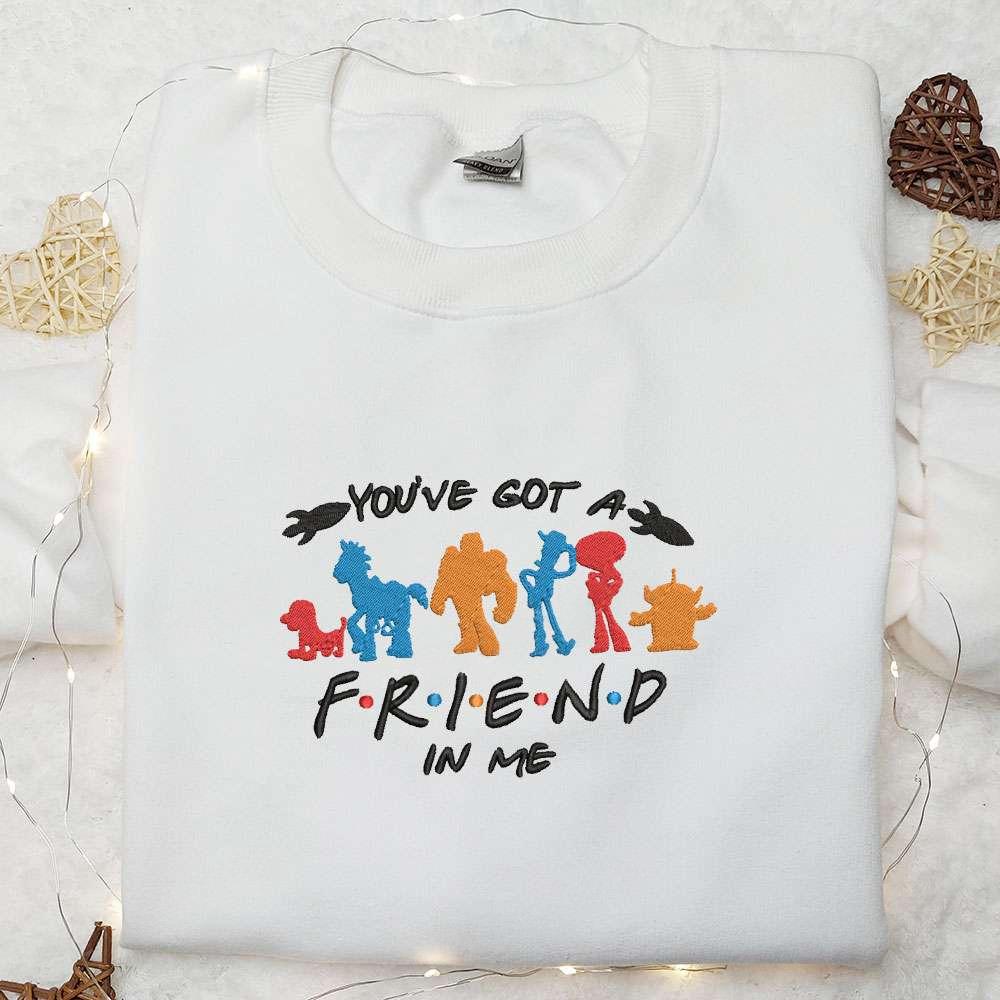 Youve Got A Friend In Me Embroidered Shirt Disney Toy Story Embroidered Hoodie Best Gift For Friends